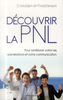 Découvrir la PNL - pour améliorer votre vie, vos relations et votre communcation