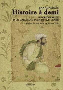 Banarasidas - histoire à demi - autobiographie d'un marchand jaina du XVII siècle