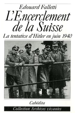 L'encerclement de la Suisse - la tentative d'Hitler en juin 1940
