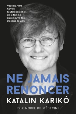 Ne jamais renoncer : Vaccins ARN, Covid : l'autobiographie de la femme qui a sauvé des millions de vies