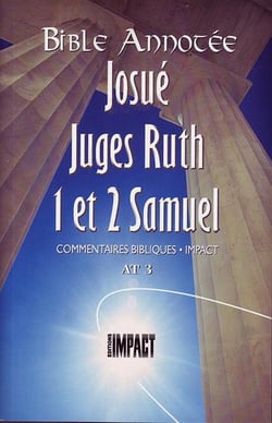 La Bible Annotée - Josué Juges Ruth 1et 2 Samuel : Commentaires bibliques Impact AT 3