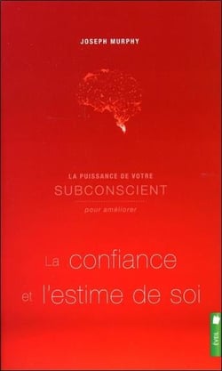 La puissance de votre subconscient pour améliorer la confiance et l'estime de soi