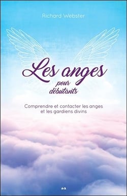 Les anges pour débutants - comprendre et contacter les anges et les gardiens divins