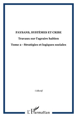 Paysans, systèmes et crise : Travaux sur l'agraire haïtien - Tome 2 - Stratégies et logiques sociales
