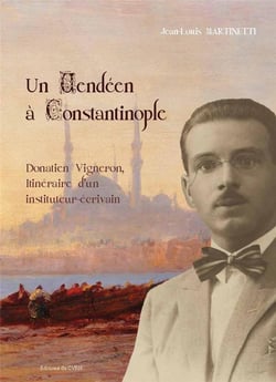 Un vendéen à constantinople - donatien vigneron, itinéraire d'un instituteur-écrivain