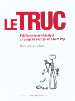 Le truc, peti traite de psychanalyse a l'usage de ceux qui en savent trop