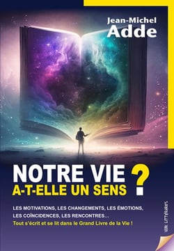 NOTRE VIE A-T-ELLE UN SENS ? : Les motivations, les changements, les émotions, les coïncidences, les rencontres...