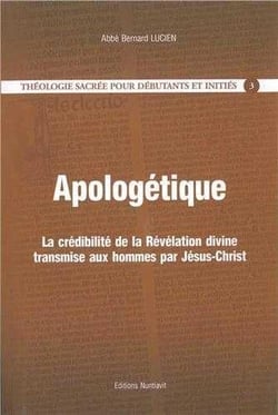 Apologétique : La crédibilité de la Révélation divine transmise aux hommes par Jésus-Christ