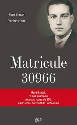 Matricule 30966 : rené brindel, 20 ans, rouennais, résistant, requis du sto, emprisonné, survivant de buchenwald