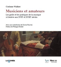 Musiciens et amateurs - les goûts et les pratiques de la musique a genève aux xviie et xviiie siècles