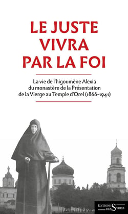 Le juste vivra par la foi : La vie de l'higoumène Alexia du monastère de la Présentation de la Vierge au Temple d'Orel (1866-1941)