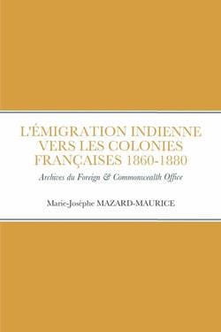 L'ÉMIGRATION INDIENNE VERS LES COLONIES FRANÇAISES 1860 à 1880 : Archives britanniques india  & Commonwealth Office