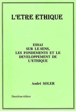 L'être éthique - essai sur le sens, les fondements et le développement de l?éthique