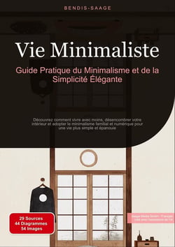 Vie Minimaliste: Guide Pratique du Minimalisme et de la Simplicité Élégante : Découvrez comment vivre avec moins, désencombrer votre intérieur et adopter le minimalisme familial et numérique pour une vie plus simple et épanouie
