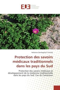 Protection des savoirs medicaux traditionnels dans les pays du Sud : Protection des savoirs medicaux et developpement de la medecine traditionnelle dans les pays du Sud