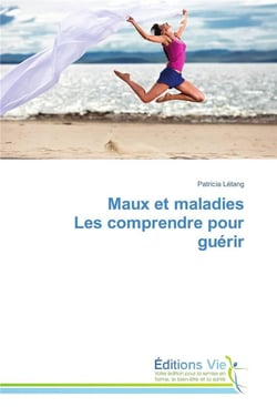 Maux et maladies les comprendre pour guerir