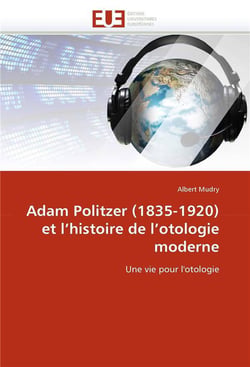 Adam politzer (1835-1920) et l'histoire de l'otologie moderne