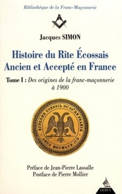 Histoire du rite écossais ancien et accepté en France - Tome 1 des origines de la franc-maçonnerie à 1900