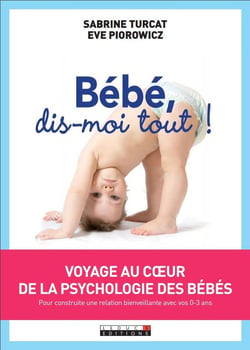 Bébé, dis-moi tout ! voyage au coeur de la psychologie des bébés