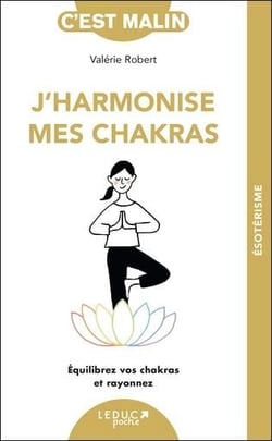 J'harmonise mes chakras : Equilibrez vos chakras et rayonnez