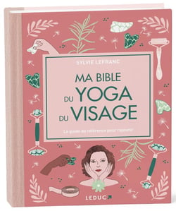 Ma Bible du yoga du visage : Le guide de référence pour rajeunir