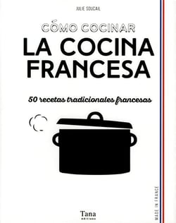 Comó cocinar la cocina francesa - 50 recetas tradicionales francesas