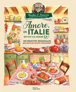 Amore, en Italie on fait ça comme ça ! : 100 recettes régionales que seuls les italiens connaissent