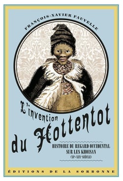 L'invention du Hottentot : histoire du regard occidental sur les Khoisan (XVe-XIXe siècle)