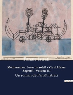 Méditerranée. Lever du soleil - Vie d'Adrien Zograffi - Volume III : Un roman de Panaït Istrati