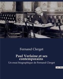 Paul Verlaine et ses contemporains : Un essai biographique de Fernand Clerget