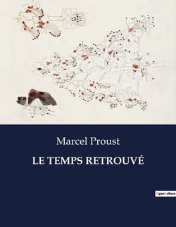 LE TEMPS RETROUVÉ : Exploration des souvenirs et des relations dans "Le Temps Retrouvé" de Marcel Proust