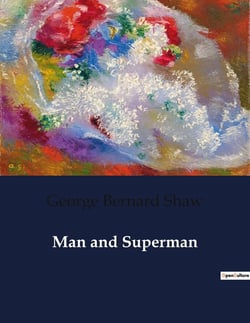 Man and Superman : A Philosophical Exploration of Human Nature and Social Dynamics
