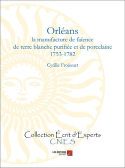 Orléans - la manufacture de faïence de terre blanche purifiée et de porcelaine (1753-1782)
