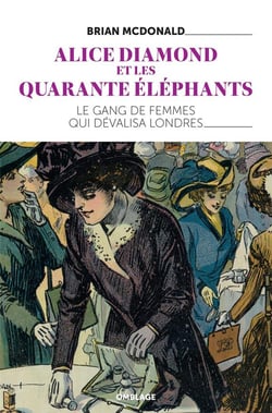 Alice Diamond et les quarante éléphants - le gang de femmes qui dévalisa Londres