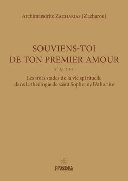 Souviens-toi de ton premier amour : Les trois stades de la vie spirituelle dans la théologie de saint Sophrony l'Athonite