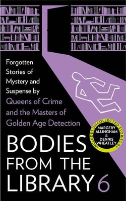 Bodies from the library 6 : Lost tales of mystery and suspense from the golden age of detection