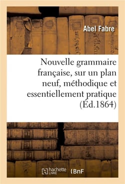 Nouvelle grammaire francaise, sur un plan neuf, methodique et essentiellement pratique