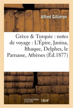 Grèce & Turquie : notes de voyage : L'Épire, Janina, Ithaque, Delphes, le Parnasse, : Athènes, Grecs et Turcs