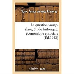 La question yougo-slave, étude historique, économique et sociale