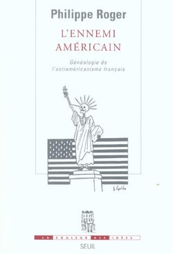 L'Ennemi américain. Généalogie de l'anti-américanisme français
