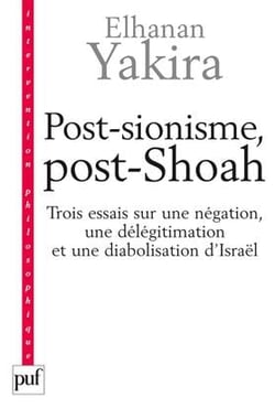 Post-sionisme, post-shoah - trois essais sur une négation, une délégitimation et une diabolisation d'Israël
