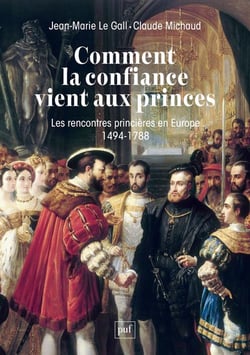 Comment la confiance vient aux princes : les rencontres princières  en Europe 1494-1788