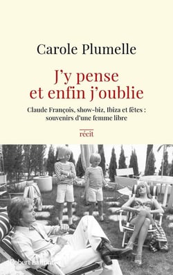 J'y pense et enfin j'oublie - Claude François, show-biz, Ibiza et fêtes : souvenirs d'une femme libre