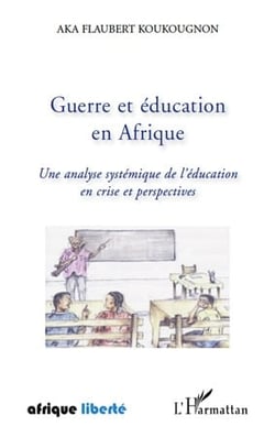 AFRIQUE LIBERTE : guerre et éducation en Afrique - une analyse systémique de l'éducation en crise et perspectives
