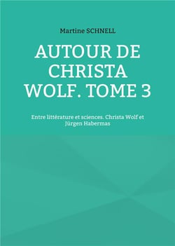 Autour de christa wolf. tome 3 - entre litterature et sciences. christa wolf et jurgen habermas