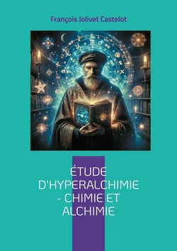Étude d'Hyperalchimie : Chimie et Alchimie : Une synthèse audacieuse entre chimie moderne et sagesse alchimique - une science intégrale