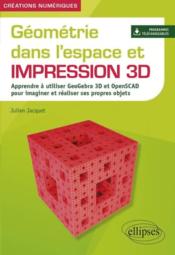 Géométrie dans l'espace et impression 3D : apprendre à utiliser geogebra 3D et openscad pour imaginet et réaliser ses propres objets