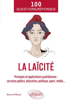 100 questions/réponses sur la laïcité : Principes et applications quotidiennes (services publics, éducation, politique, sport, média...)