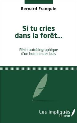 Si tu cries dans la forêt... : Récit autobigraphique d'un homme des bois
