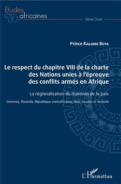 Le respect du chapitre VIII de la charte des Nations unies à l'épreuve des conflits armes en Afrique - la régionalisation du maintien de la paix - Comores, Rwanda, République centrafricaine, Mali, Soudan et Somalie
